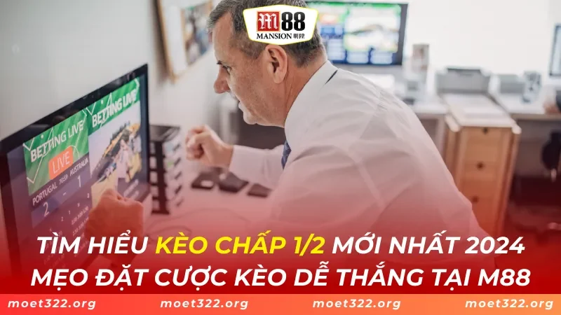 Tìm Hiểu Kèo Chấp 1/2 Mới Nhất 2024, Mẹo Đặt Cược Kèo Dễ Thắng Tại M88